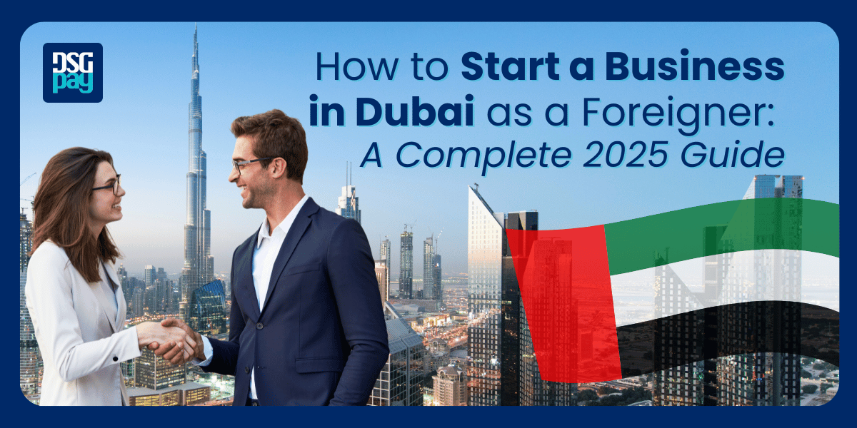 How to Start a Business in Dubai as a Foreigner: A Complete 2025 Guide